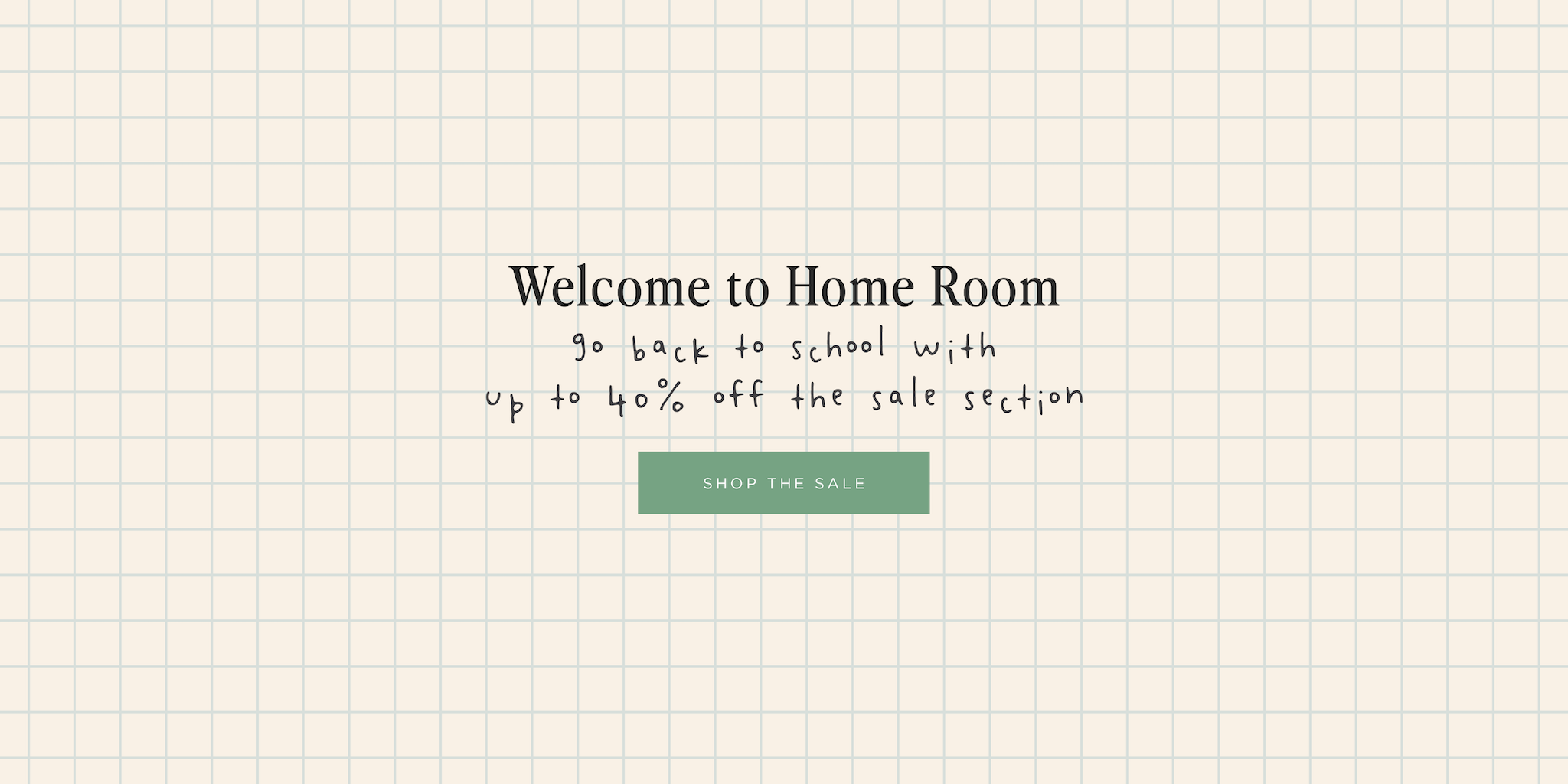 Welcome to Home Room. Go back to school with up to 40% off the sale section. [SHOP THE SALE]