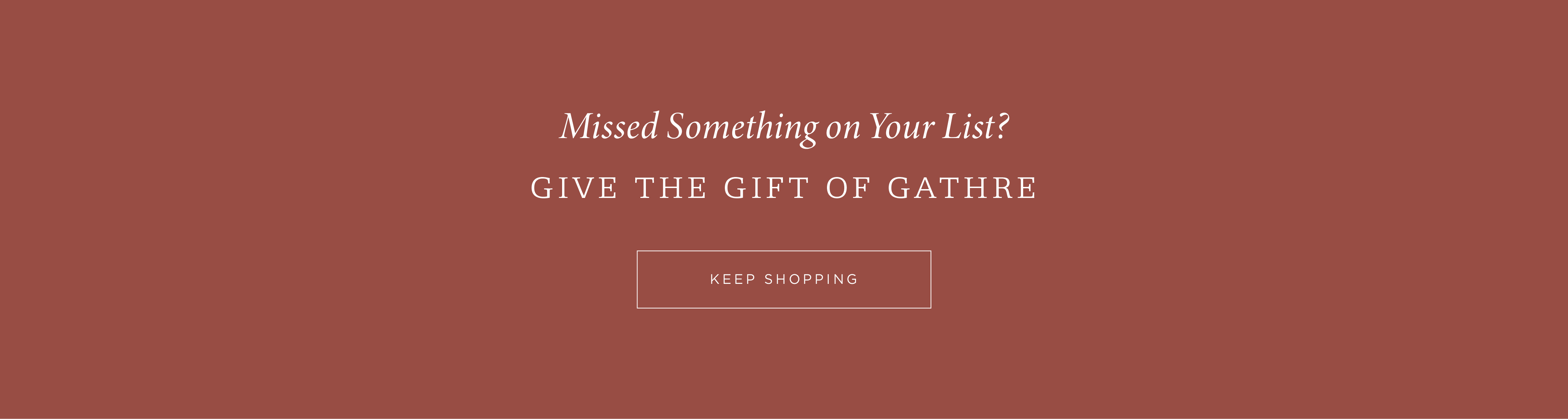 Missed Something on Your List? Give the gift of Gathre. Keep shopping. 