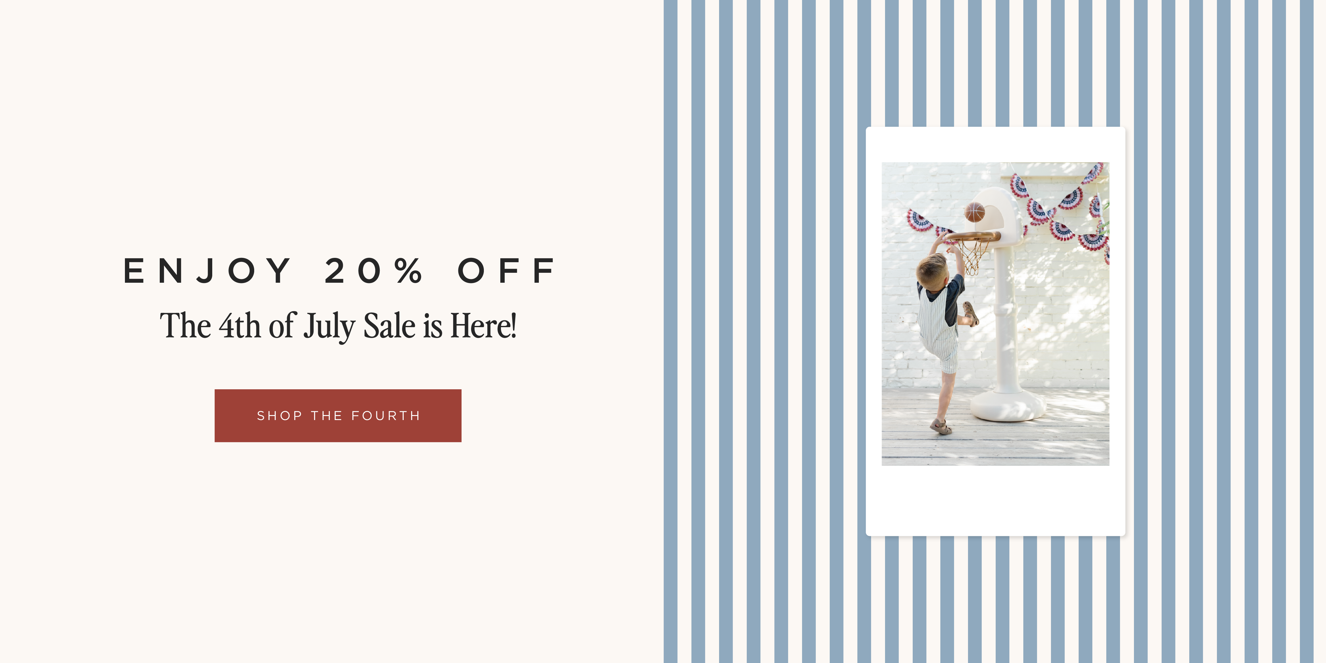 Enjoy 20% off. The 4th of July Sale is Here! [SHOP THE FOURTH]